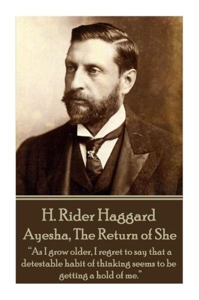 Cover for H Rider Haggard · H. Rider Haggard - Ayesha, the Return of She: As I Grow Older, I Regret to Say That a Detestable Habit of Thinking Seems to Be Getting a Hold of Me. (Pocketbok) (2015)