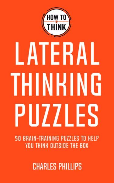 Cover for Charles Phillips · How to Think - Lateral Thinking Puzzles: Brain-training puzzles to help you think inventively (Paperback Book) (2021)