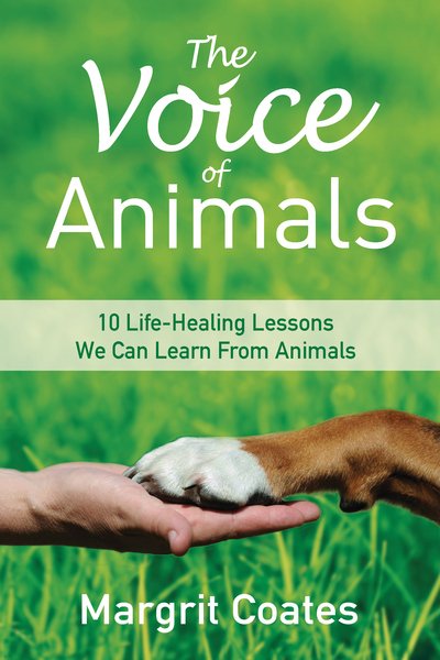 The Voice of Animals: 10 Life-Healing Lessons We Can Learn From Animals - Margrit Coates - Books - Troubador Publishing - 9781788035262 - August 28, 2017