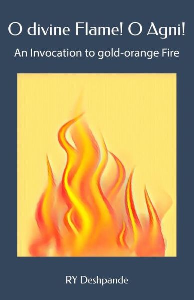 O Divine Flame! O Agni! - Ry Deshpande - Böcker - Independently Published - 9781794678262 - 23 januari 2019