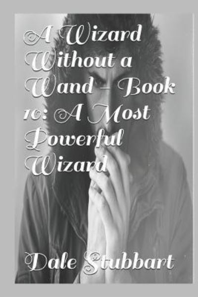 A Wizard Without a Wand - Book 10 - Dale Stubbart - Books - Independently Published - 9781798513262 - March 2, 2019