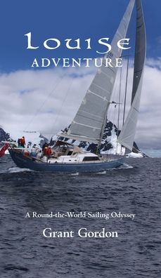 Cover for Grant Gordon · Louise Adventure: A Round-the-World Sailing Odyssey (Hardcover Book) (2021)