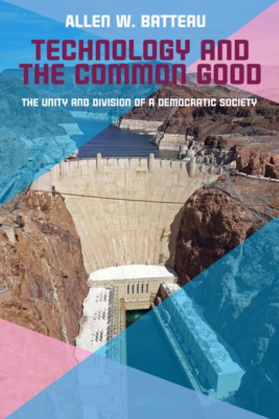 Cover for Allen Batteau · Technology and the Common Good: The Unity and Division of a Democratic Society (Hardcover Book) (2022)