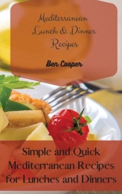 Cover for Ben Cooper · Mediterranean Lunch &amp; Dinner Recipes: Simple and Quick Mediterranean Recipes for Lunches and Dinners (Gebundenes Buch) (2021)