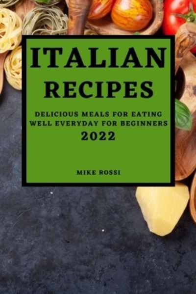 Italian Recipes 2022 - Mike Rossi - Książki - Mike Rossi - 9781803507262 - 28 stycznia 2022