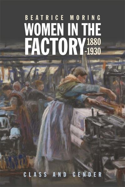 Cover for Moring, Beatrice (Person) · Women in the Factory, 1880-1930: Class and Gender (Hardcover Book) (2024)