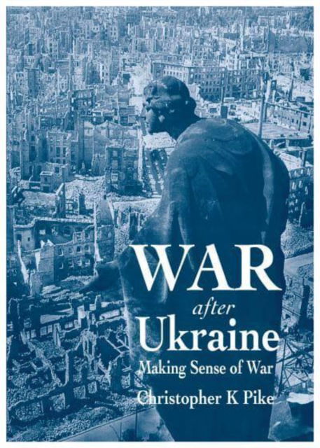 Cover for Christopher K Pike · War After Ukraine: Making Sense of War (Paperback Book) (2024)