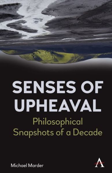 Cover for Michael Marder · Senses of Upheaval: Philosophical Snapshots of a Decade (Hardcover Book) (2021)