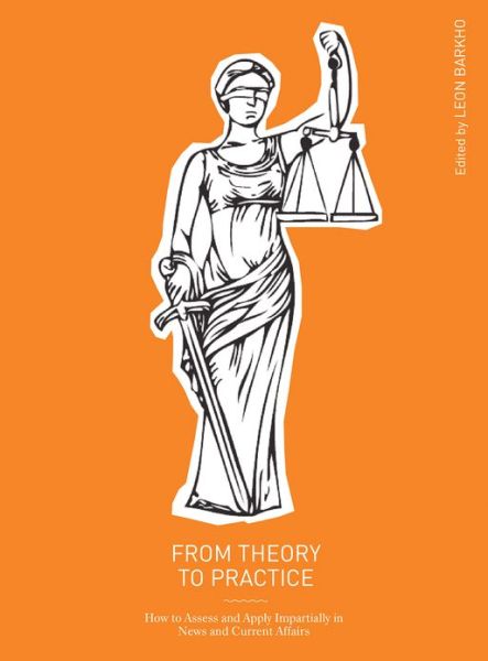 Cover for Leon Barkho · From Theory to Practice: How to Assess and Apply Impartiality in News and Current Affairs (Hardcover Book) (2013)