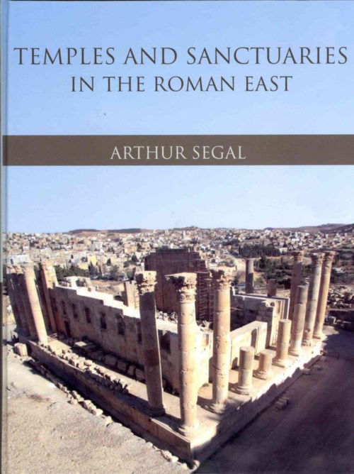 Cover for Arthur Segal · Temples and Sanctuaries in the Roman East: Religious Architecture in Syria, Iudaea / Palaestina and Provincia Arabia (Inbunden Bok) (2013)