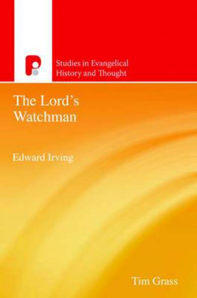 Cover for Timothy Grass · Edward Irving, The Lords Watchman: Studies in Evengelical History - Studies in Evangelical History &amp; Thought (Paperback Book) (2009)