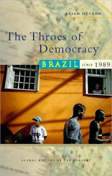 Cover for Doctor Bryan McCann · The Throes of Democracy: Brazil since 1989 - Global History of the Present (Pocketbok) (2008)