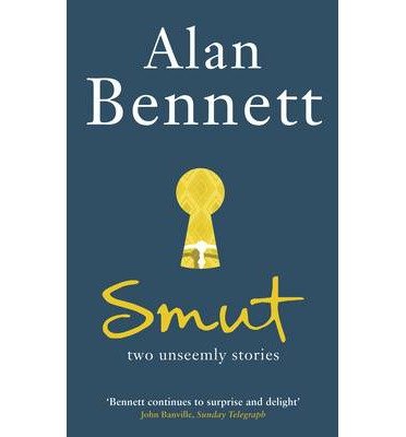 Smut: Two Unseemly Stories - Alan Bennett - Bücher - Profile Books Ltd - 9781846685262 - 1. März 2012