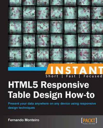 Instant HTML5 Responsive Table Design How-to - Fernando Monteiro - Livros - Packt Publishing Limited - 9781849697262 - 7 de abril de 2013