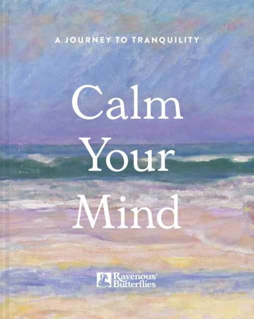 Ravenous Butterflies · Calm Your Mind: A journey to tranquility (Hardcover Book) (2024)