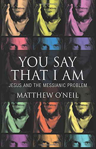 Cover for Matthew O'neil · You Say That I Am: Jesus and the Messianic Problem (Paperback Book) (2014)