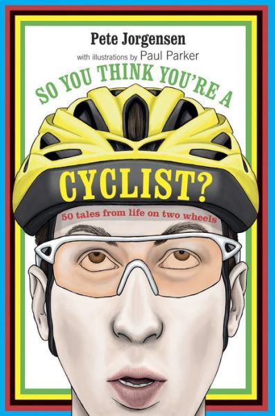 Cover for Pete Jorgensen · So You Think You're a Cyclist?: 50 Tales from Life on Two Wheels (Hardcover Book) (2014)