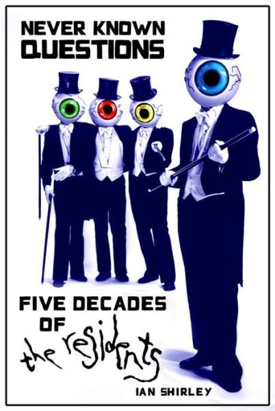 Cover for Ian Shirley · Never Known Questions: Five Decades of The Residents (Pocketbok) (2015)