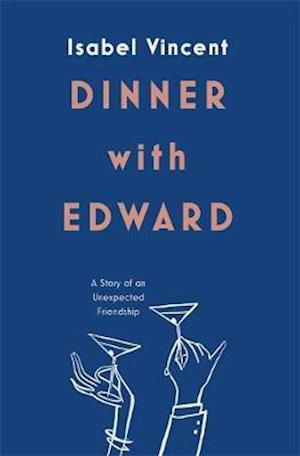 Cover for Isabel Vincent · Dinner with Edward: A Story of an Unexpected Friendship (Hardcover bog) (2019)