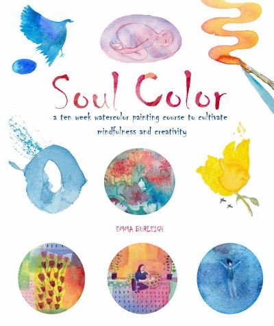 Cover for Emma Burleigh · Soul Color: A Ten Week Watercolor Painting Course to Cultivate Mindfulness and Creativity (Taschenbuch) (2021)