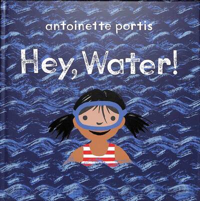 Cover for Antoinette Portis · Hey, Water! (Hardcover Book) (2020)