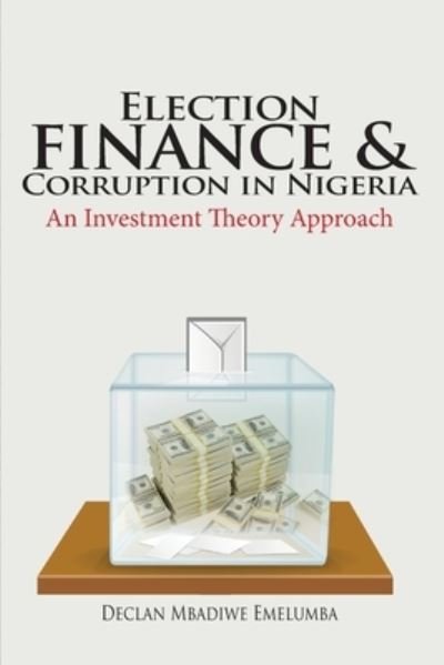 Cover for Declan Mbadiwe Emelumba · Election Finance and Corruption in Nigeria (Buch) (2021)