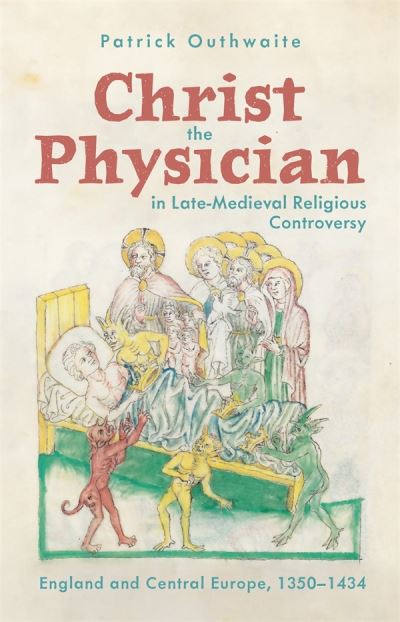 Cover for Dr Patrick Outhwaite · Christ the Physician in Late-Medieval Religious Controversy: England and Central Europe, 1350-1434 - Health and Healing in the Middle Ages (Hardcover Book) (2024)