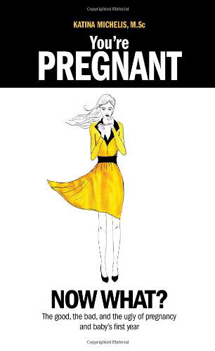 Cover for Katina Michelis · You're Pregnant: Now What? the Good, the Bad and the Ugly of Pregnancy and Baby's First Year (Paperback Book) (2013)