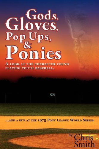 Cover for Smith, Chris, (ra (University of Glasgow UK) · Gods, Gloves, Popups, &amp; Ponies: A Look at the Character Found Playing Youth Baseball...and a Run at the 1975 Pony League World Series (Paperback Book) (2012)