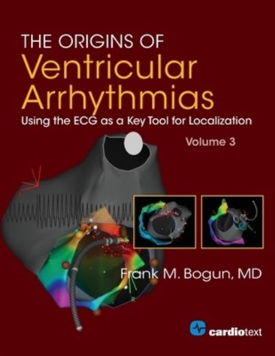 Cover for Frank Bogun · The Origins of Ventricular Arrhythmias, Volume 3 : Using the ECG as a Key Tool for Localization, Volume 3 (Paperback Book) (2024)