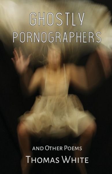 Cover for Thomas White · Ghostly Pornographers (Paperback Book) (2019)