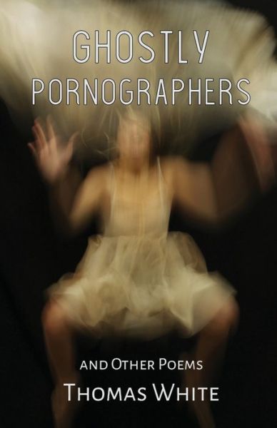 Ghostly Pornographers - Thomas White - Książki - Weasel Press - 9781948712262 - 30 kwietnia 2019