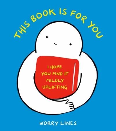 Cover for Worry Lines · This Book Is for You: I Hope You Find It Mildly Uplifting (Innbunden bok) (2021)