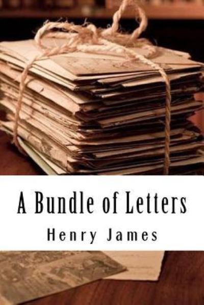 A Bundle of Letters - Henry James - Książki - Createspace Independent Publishing Platf - 9781985243262 - 14 lutego 2018