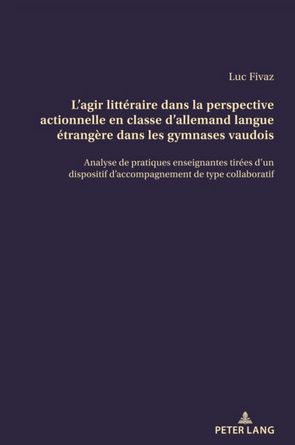 Cover for Fivaz Luc Fivaz · L'agir litteraire dans la perspective actionnelle en classe d'allemand langue etrangere dans les gymnases vaudois: Analyse de pratiques enseignantes tirees d'un dispositif d'accompagnement de type collaboratif (Paperback Book) (2023)