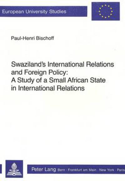 Cover for Paul-Henri Bischoff · Swaziland's International Relations and Foreign Policy: A Study of a Small African State in International Relations - European University Studies (Paperback Book) (1990)