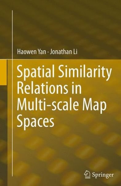 Cover for Haowen Yan · Spatial Similarity Relations in Multi-scale Map Spaces (Paperback Book) [Softcover reprint of the original 1st ed. 2015 edition] (2016)