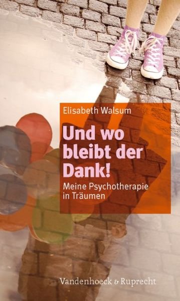 Und wo bleibt der Dank!: Meine Psychotherapie in TrAumen - Elisabeth Walsum - Boeken - Vandenhoeck & Ruprecht GmbH & Co KG - 9783525401262 - 3 mei 2011