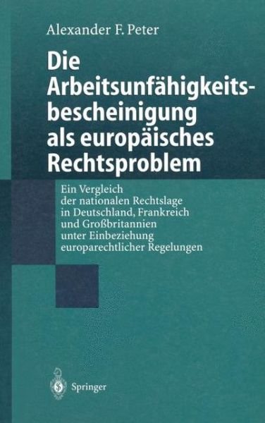 Die Arbeitsunfahigkeits-Bescheinigung Als Europaisches Rechtsproblem - Alexander F. Peter - Bøger - Springer-Verlag Berlin and Heidelberg Gm - 9783540660262 - September 23, 1999