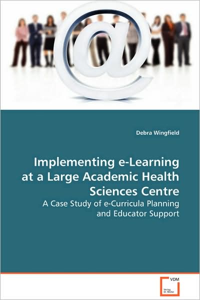 Implementing E-learning at a Large Academic Health Sciences Centre: a Case Study of E-curricula Planning and Educator Support - Debra Wingfield - Kirjat - VDM Verlag - 9783639070262 - torstai 9. lokakuuta 2008