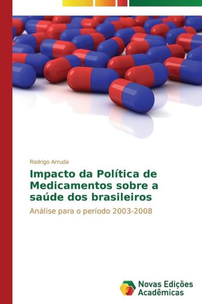 Cover for Rodrigo Arruda · Impacto Da Política De Medicamentos Sobre a Saúde Dos Brasileiros: Análise Para O Período 2003-2008 (Paperback Book) [Portuguese edition] (2014)
