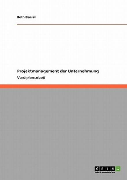 Projektmanagement der Unternehmung - Roth Daniel - Books - Grin Verlag - 9783640142262 - August 23, 2008
