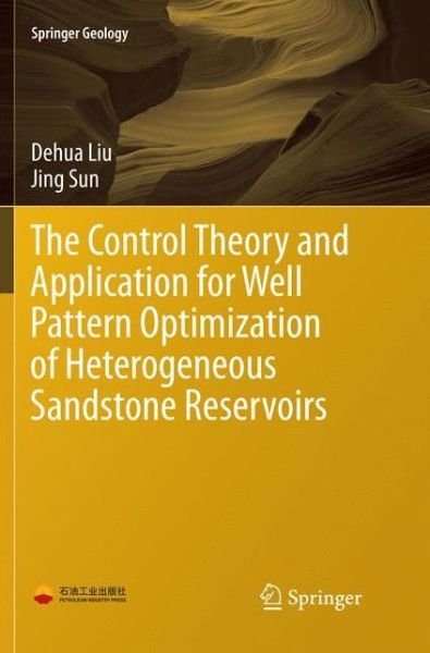 Cover for Dehua Liu · The Control Theory and Application for Well Pattern Optimization of Heterogeneous Sandstone Reservoirs - Springer Geology (Paperback Bog) [Softcover reprint of the original 1st ed. 2017 edition] (2018)