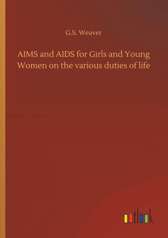 Cover for G S Weaver · Aims and AIDS for Girls and Young Women on the Various Duties of Life (Paperback Book) (2018)
