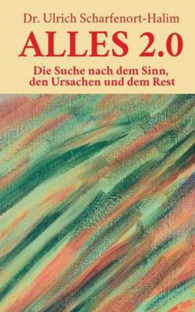 Cover for Ulrich Scharfenort-Halim · Alles 2 0: Die Suche nach dem Sinn, den Ursachen und dem Rest (Paperback Book) (2016)