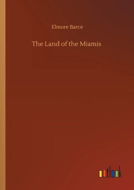 Cover for Elmore Barce · The Land of the Miamis (Taschenbuch) (2020)