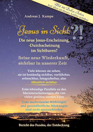 Cover for Andreas J. Kampe · Jesus in Sicht: Die neue Jesus-Erscheinung, -Durchscheinung im Sichtbaren Seine neue Wiederkunft, sichtbar in unserer Zeit Viele können sie sehen, sie ist beständig sichtbar, vorführbar, also öffentlich sichtbar (Paperback Book) (2021)