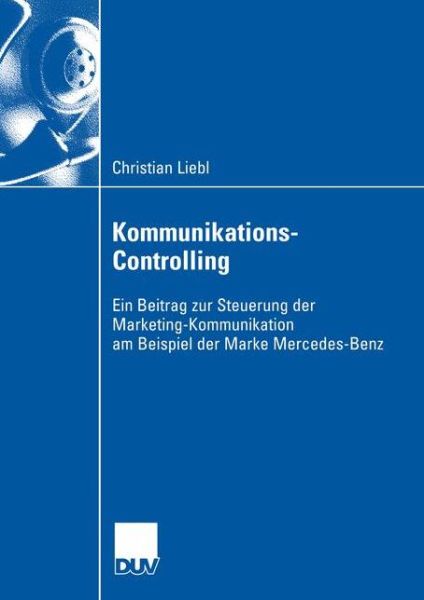 Kommunikations-Controlling: Ein Beitrag Zur Steuerung Der Marketing-Kommunikation Am Beispiel Der Marke Mercedes-Benz - Wirtschaftswissenschaften - Christian Liebl - Books - Deutscher Universitatsverlag - 9783824407262 - October 30, 2003