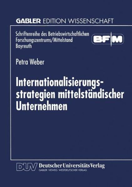 Cover for Petra Weber · Internationalisierungsstrategien mittelstandischer Unternehmen - Schriftenreihe des Betriebswirtschaftlichen Forschungszentrums / Mittelstand Bayreuth (Paperback Book) [1997 edition] (1997)