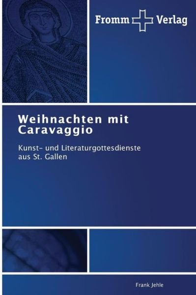Cover for Frank Jehle · Weihnachten Mit Caravaggio: Kunst- Und Literaturgottesdienste   Aus St. Gallen (Paperback Book) [German edition] (2013)